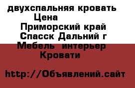 двухспальняя кровать › Цена ­ 13 000 - Приморский край, Спасск-Дальний г. Мебель, интерьер » Кровати   